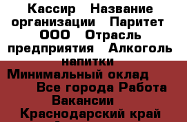 Кассир › Название организации ­ Паритет, ООО › Отрасль предприятия ­ Алкоголь, напитки › Минимальный оклад ­ 20 000 - Все города Работа » Вакансии   . Краснодарский край,Армавир г.